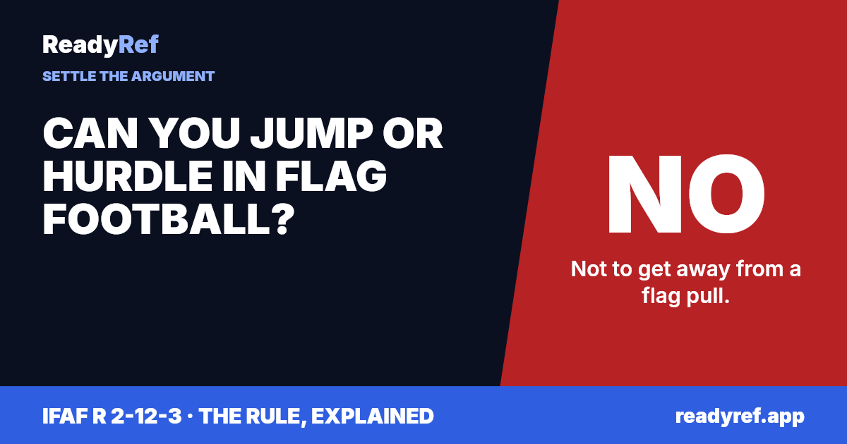 Can you jump or hurdle in flag football? No. Not to get away from a flag pull.